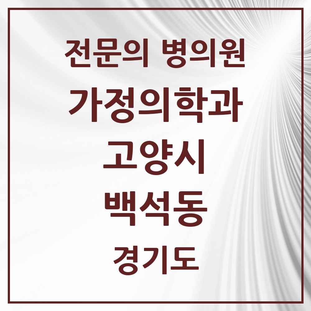 2025 경기도 고양시 백석동 가정의학과 전문의 의원·병원 목록 5곳