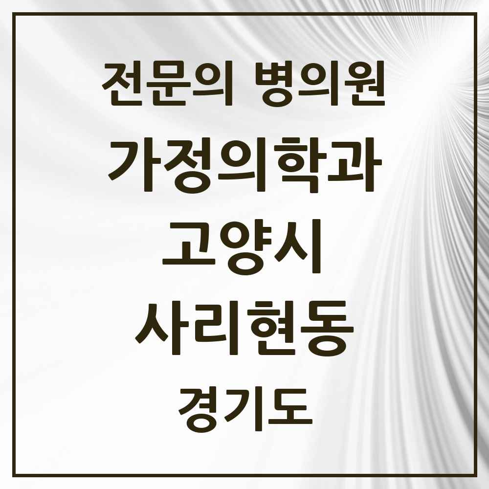 2025 경기도 고양시 사리현동 가정의학과 전문의 의원·병원 목록 1곳