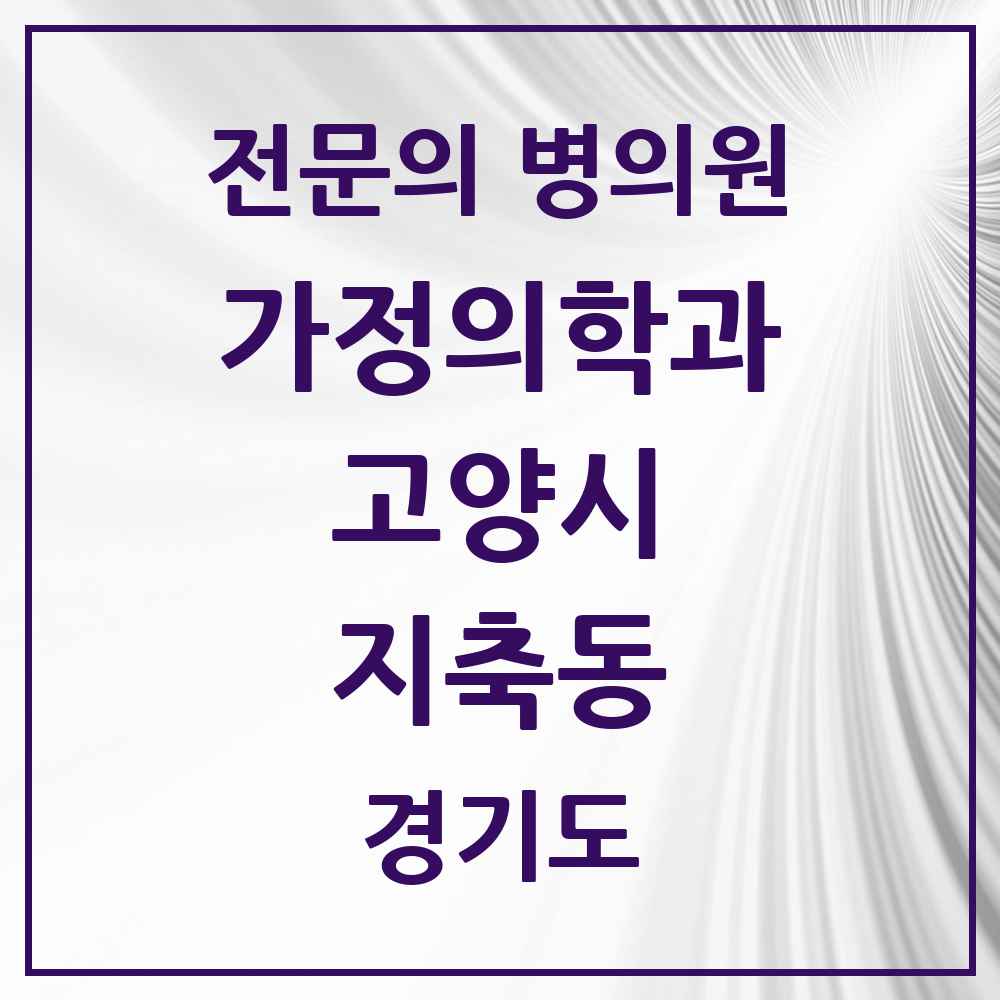 2025 경기도 고양시 지축동 가정의학과 전문의 의원·병원 목록 1곳