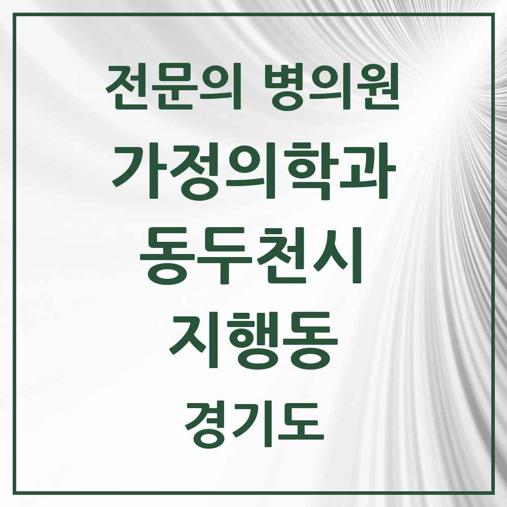 2025 경기도 동두천시 지행동 가정의학과 전문의 의원·병원 목록 1곳