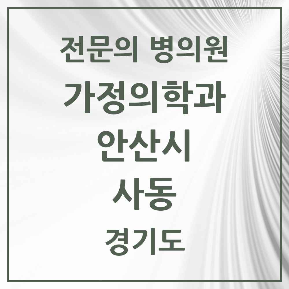 2025 경기도 안산시 사동 가정의학과 전문의 의원·병원 목록 6곳