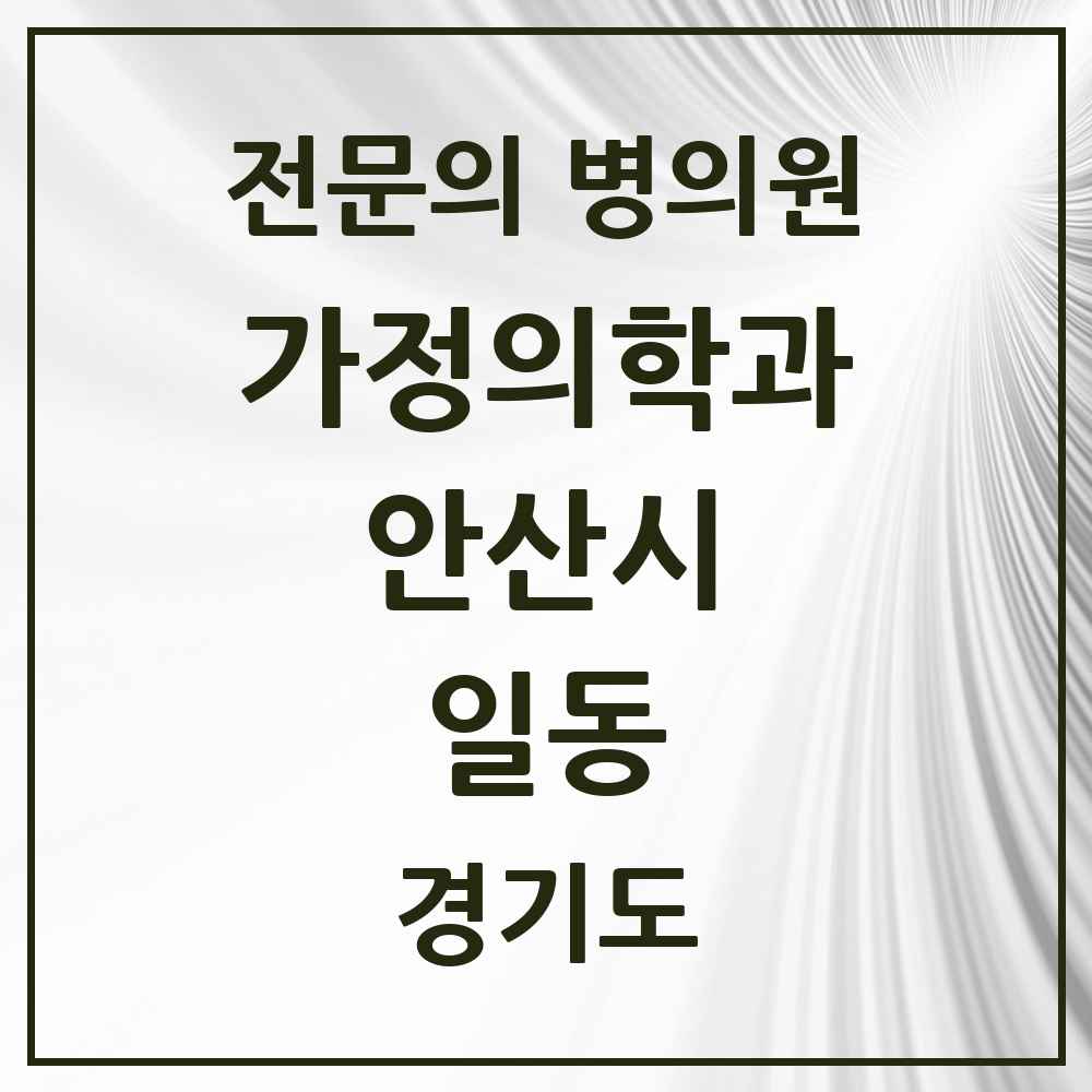 2025 경기도 안산시 일동 가정의학과 전문의 의원·병원 목록 2곳