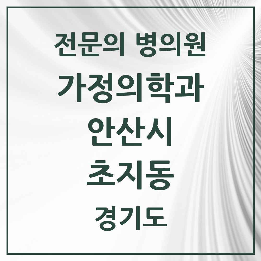 2025 경기도 안산시 초지동 가정의학과 전문의 의원·병원 목록 4곳
