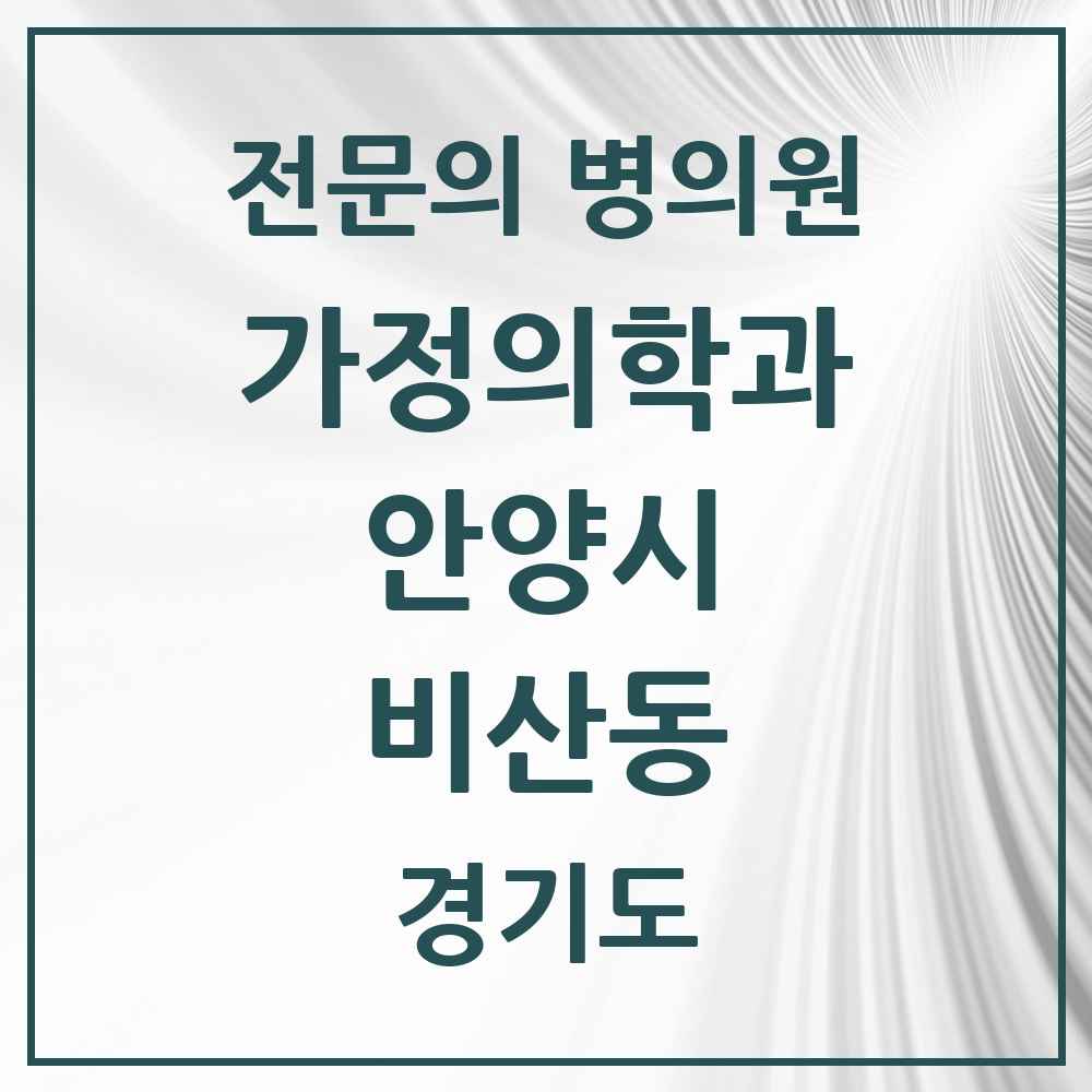 2025 경기도 안양시 비산동 가정의학과 전문의 의원·병원 목록 3곳