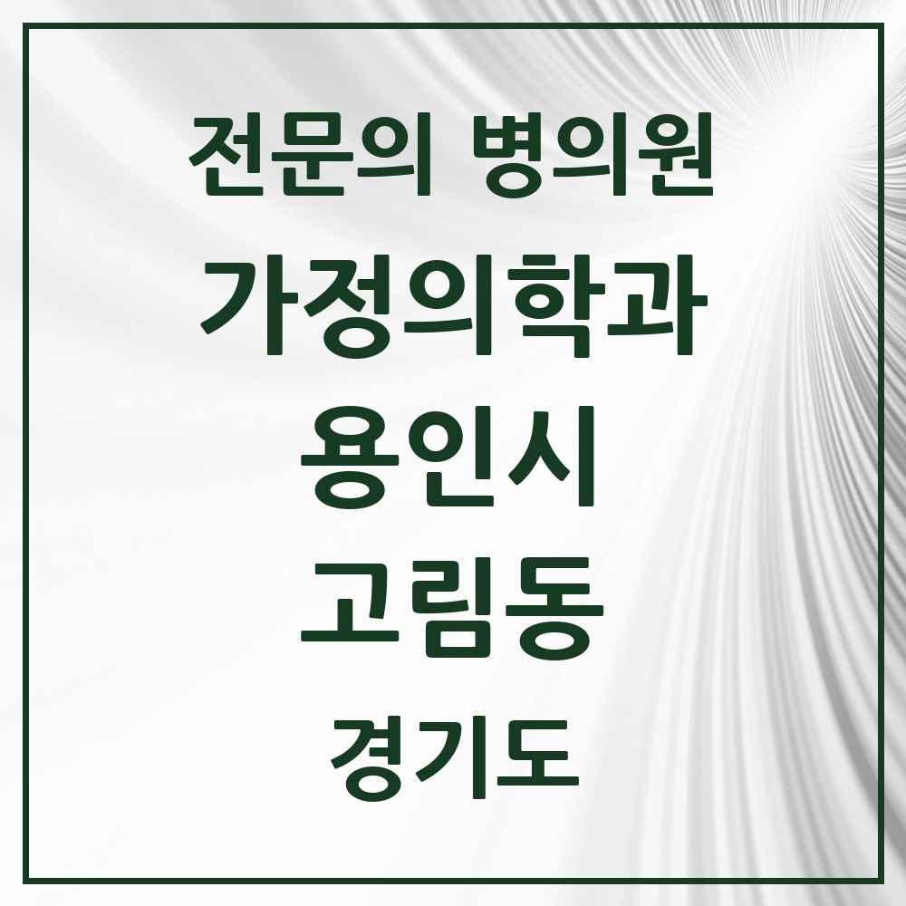 2025 경기도 용인시 고림동 가정의학과 전문의 의원·병원 목록 2곳