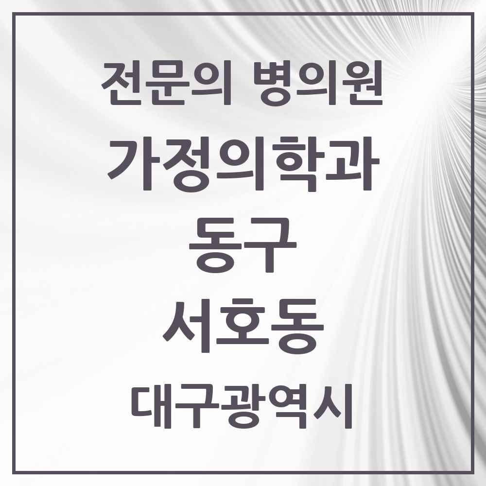 2025 대구광역시 동구 서호동 가정의학과 전문의 의원·병원 목록 2곳