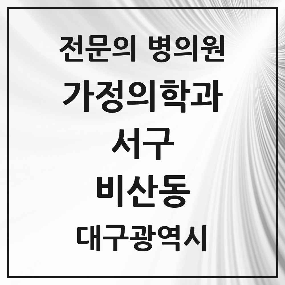2025 대구광역시 서구 비산동 가정의학과 전문의 의원·병원 목록 6곳