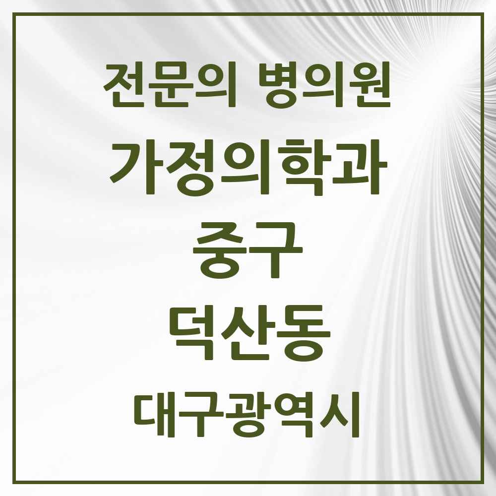2025 대구광역시 중구 덕산동 가정의학과 전문의 의원·병원 목록 1곳