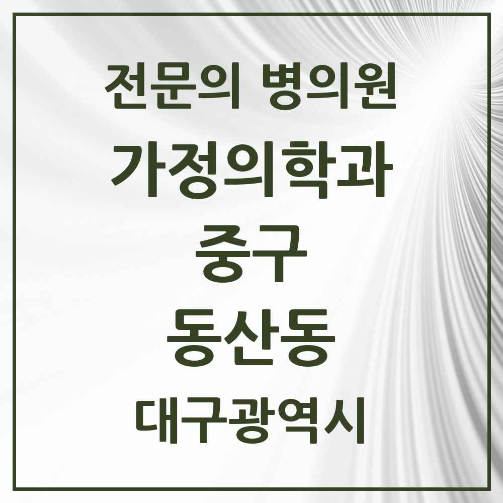 2025 대구광역시 중구 동산동 가정의학과 전문의 의원·병원 목록 3곳