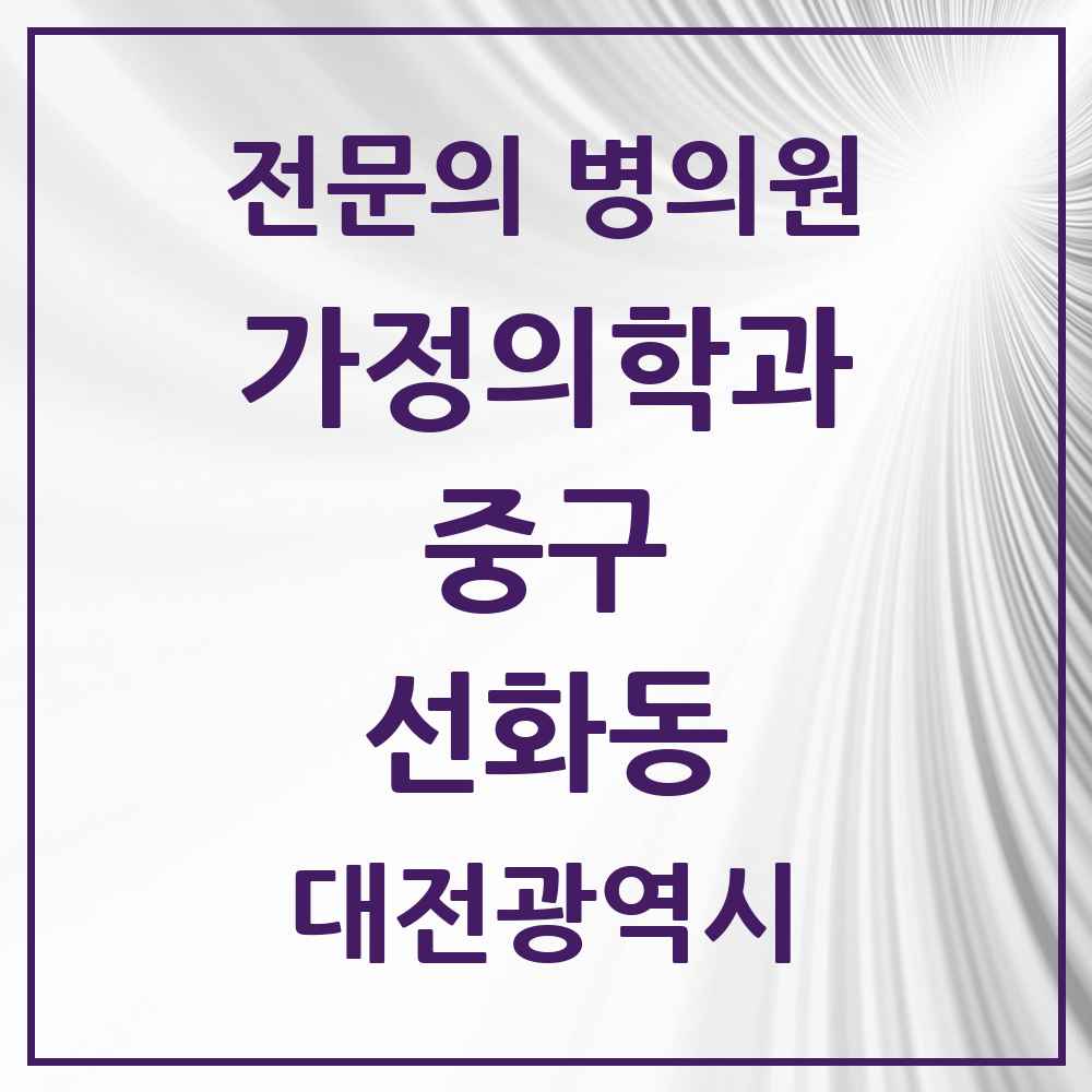 2025 대전광역시 중구 선화동 가정의학과 전문의 의원·병원 목록 1곳