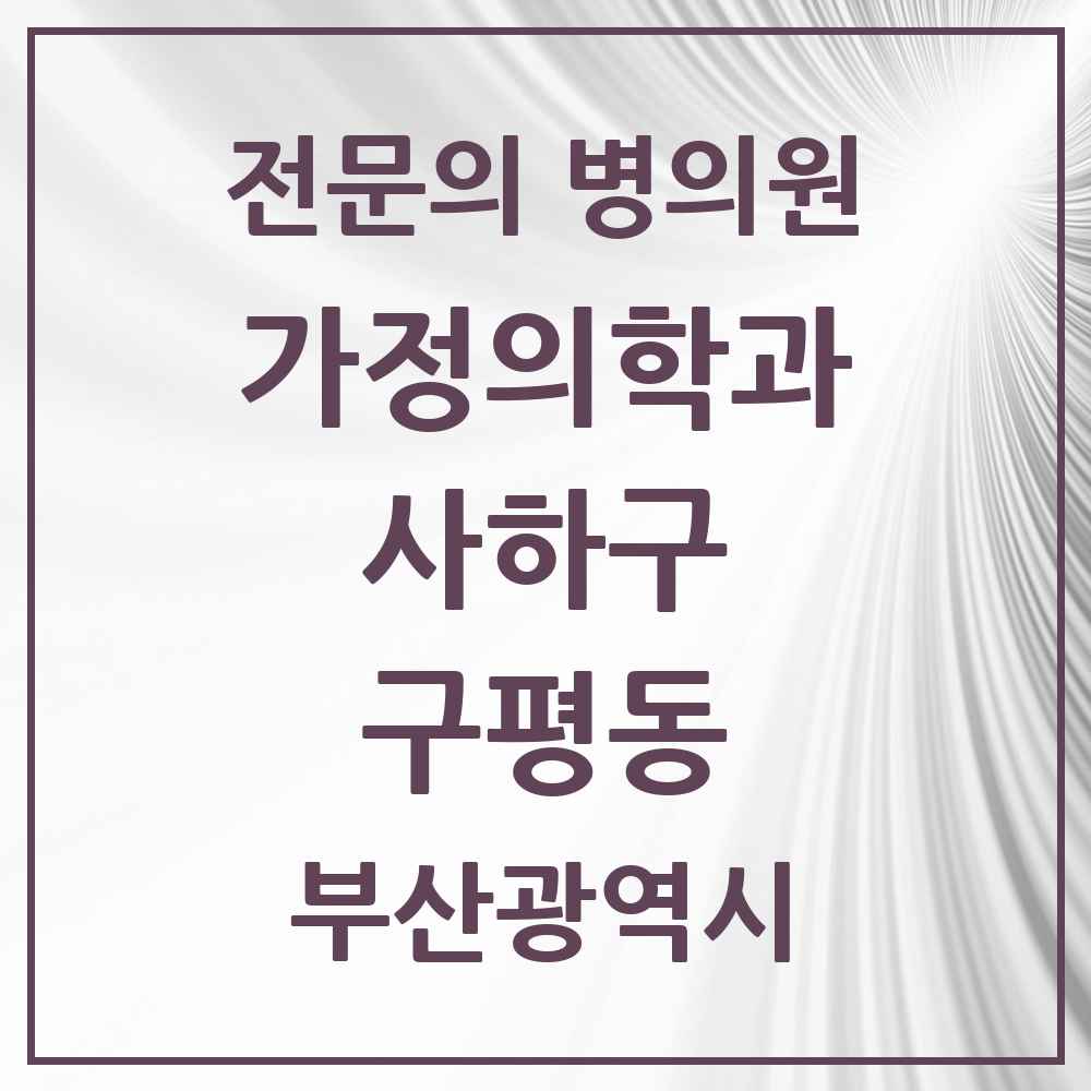 2025 부산광역시 사하구 구평동 가정의학과 전문의 의원·병원 목록 1곳