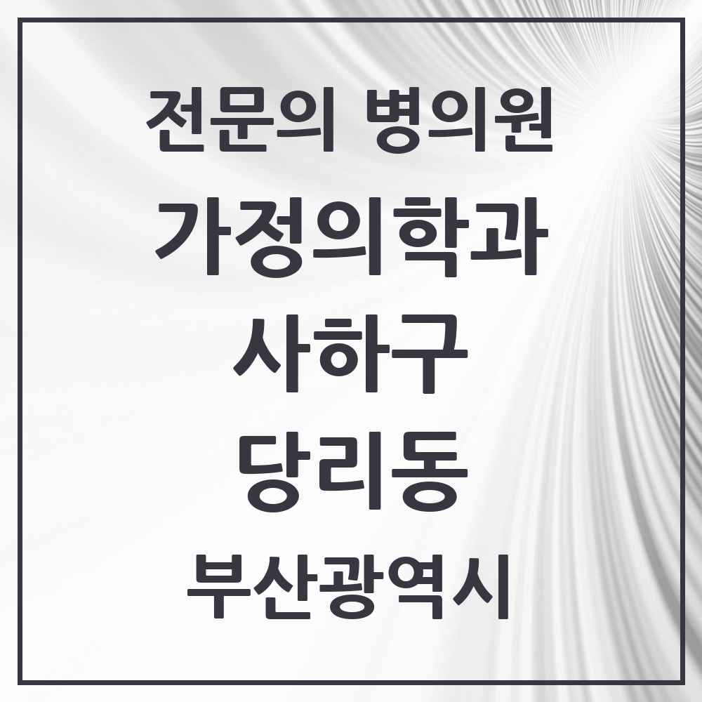 2025 부산광역시 사하구 당리동 가정의학과 전문의 의원·병원 목록 3곳