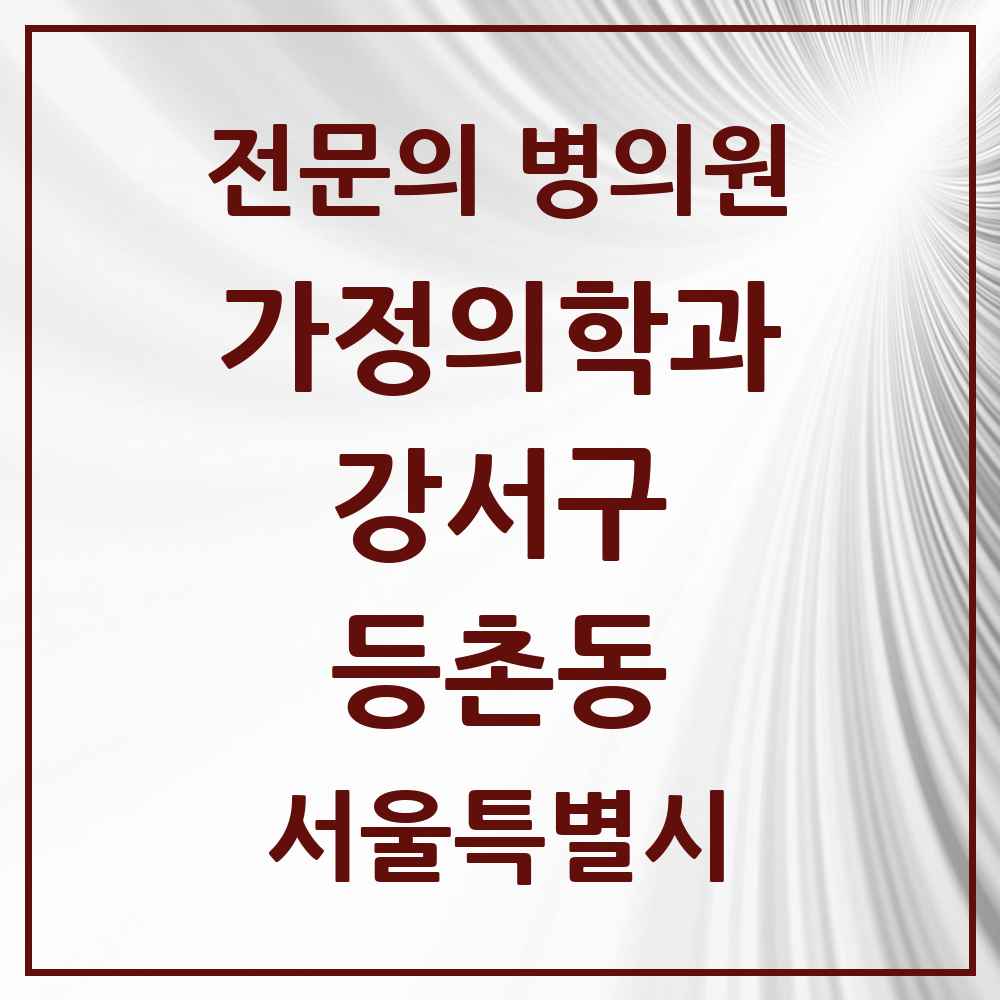 2025 서울특별시 강서구 등촌동 가정의학과 전문의 의원·병원 목록 7곳