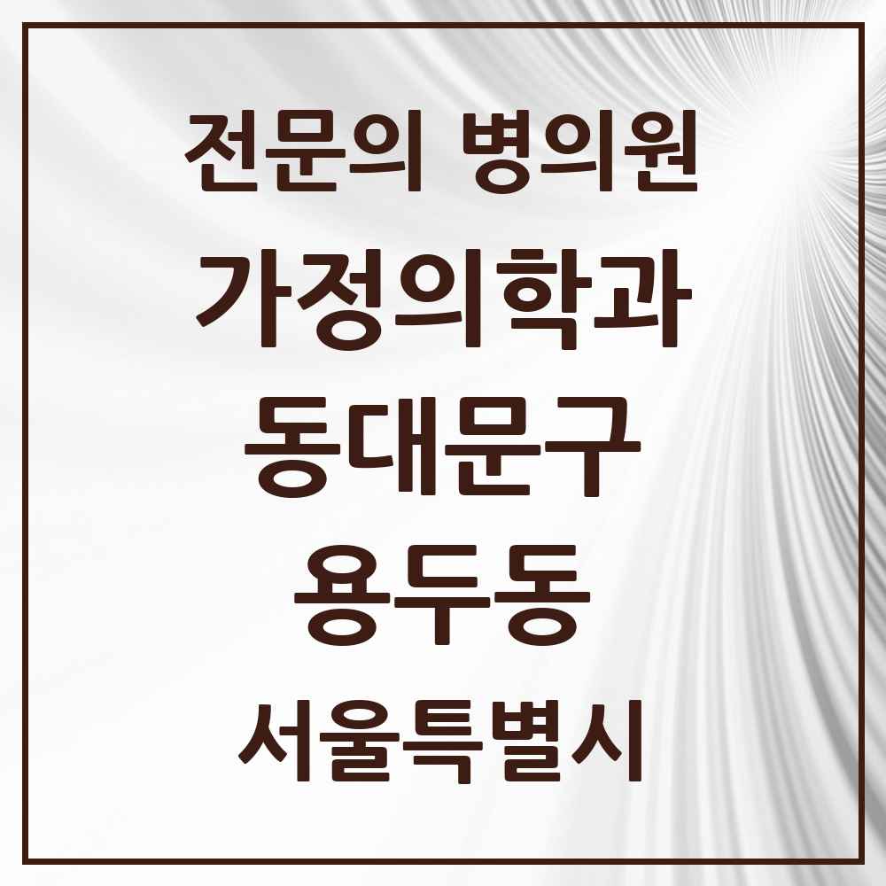 2025 서울특별시 동대문구 용두동 가정의학과 전문의 의원·병원 목록 4곳
