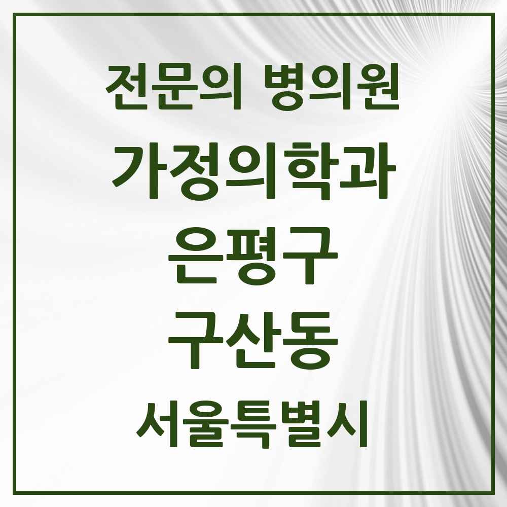 2025 서울특별시 은평구 구산동 가정의학과 전문의 의원·병원 목록 5곳