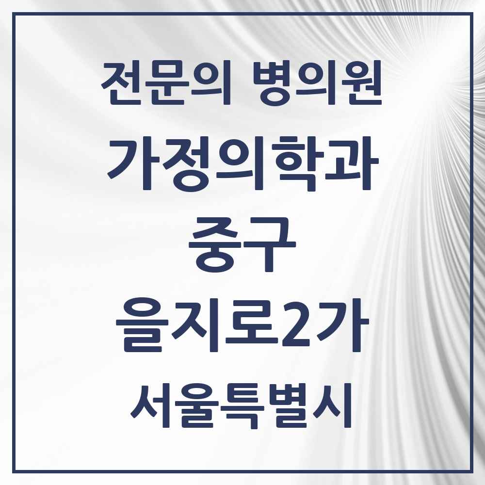 2025 서울특별시 중구 을지로2가 가정의학과 전문의 의원·병원 목록 2곳