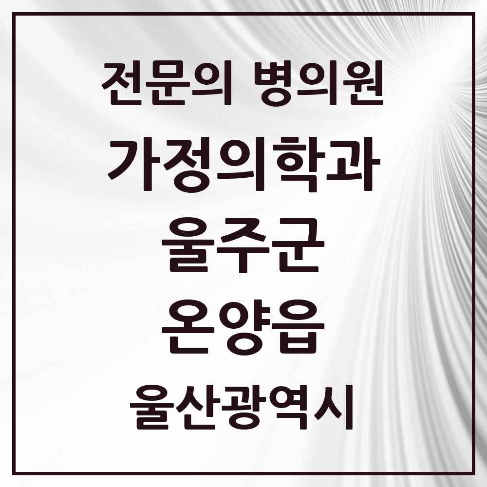 2025 울산광역시 울주군 온양읍 가정의학과 전문의 의원·병원 목록 2곳