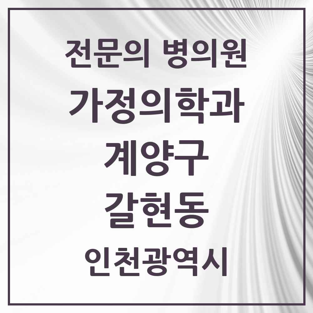 2025 인천광역시 계양구 갈현동 가정의학과 전문의 의원·병원 목록 1곳