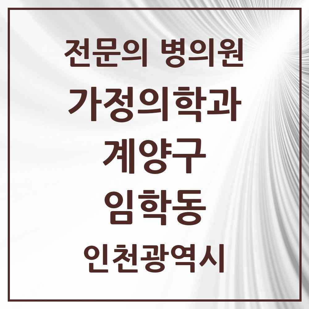 2025 인천광역시 계양구 임학동 가정의학과 전문의 의원·병원 목록 1곳