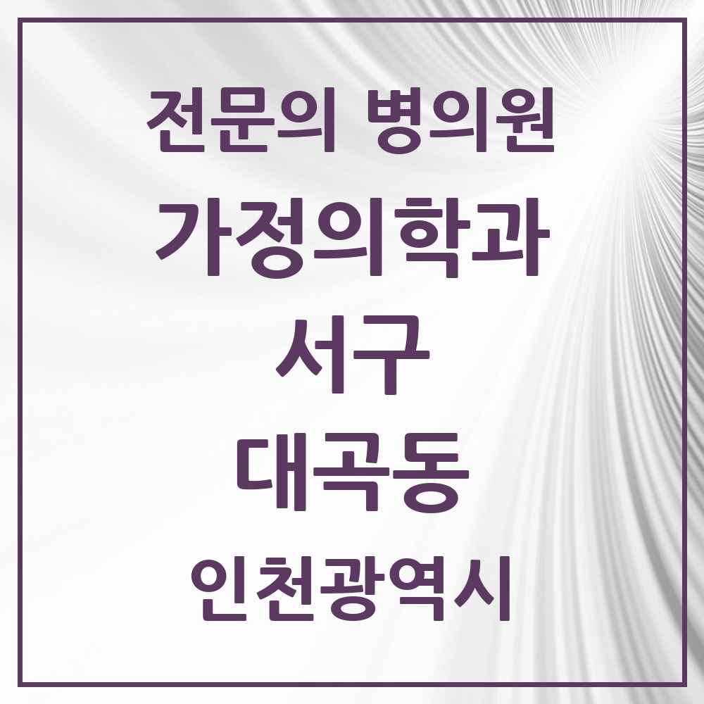 2025 인천광역시 서구 대곡동 가정의학과 전문의 의원·병원 목록 1곳
