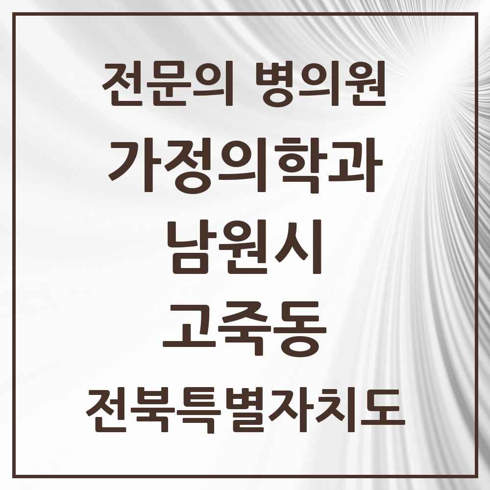 2025 전북특별자치도 남원시 고죽동 가정의학과 전문의 의원·병원 목록 1곳