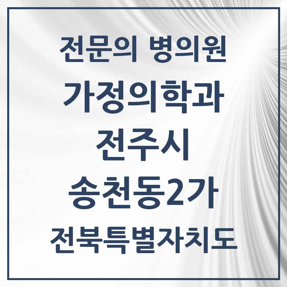 2025 전북특별자치도 전주시 송천동2가 가정의학과 전문의 의원·병원 목록 1곳
