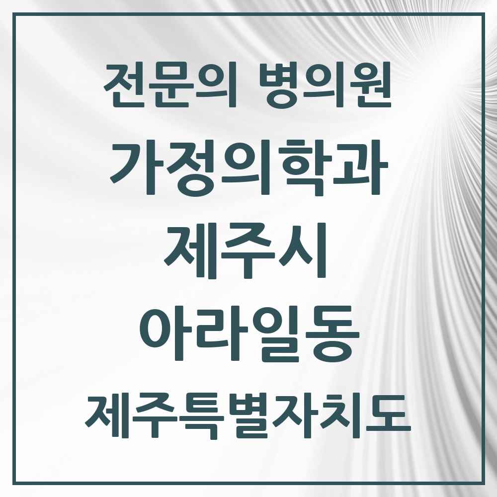 2025 제주특별자치도 제주시 아라일동 가정의학과 전문의 의원·병원 목록 5곳