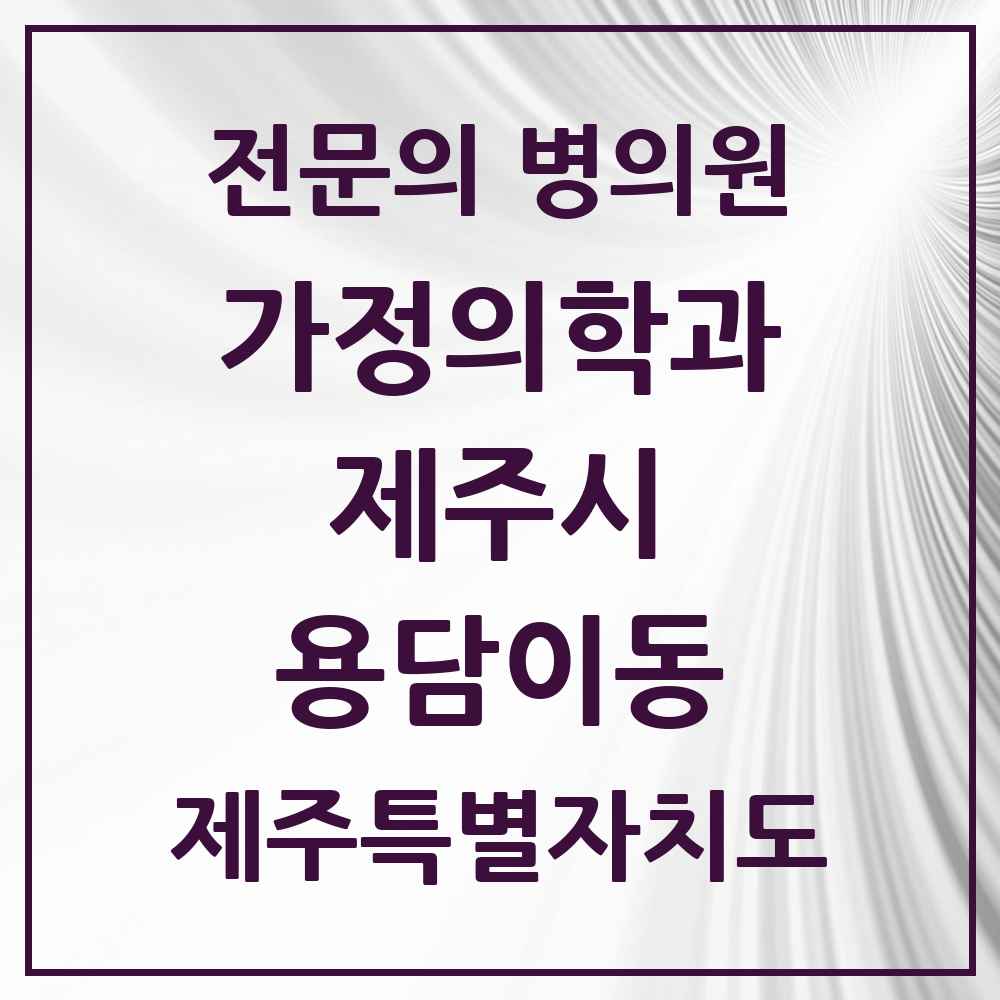 2025 제주특별자치도 제주시 용담이동 가정의학과 전문의 의원·병원 목록 1곳