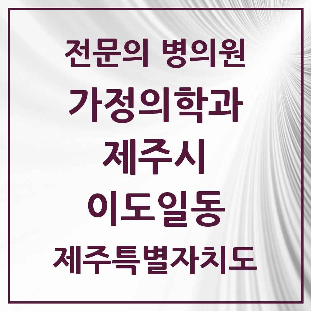 2025 제주특별자치도 제주시 이도일동 가정의학과 전문의 의원·병원 목록 2곳