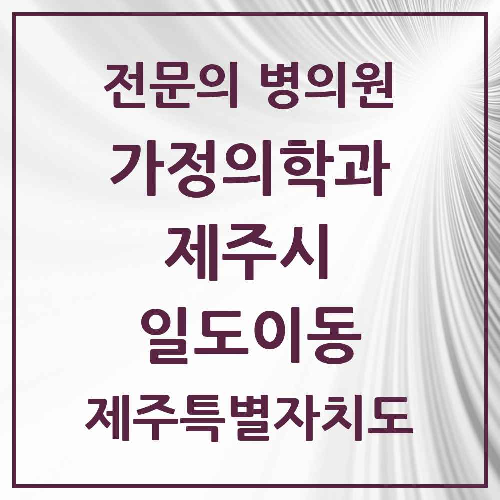 2025 제주특별자치도 제주시 일도이동 가정의학과 전문의 의원·병원 목록 3곳