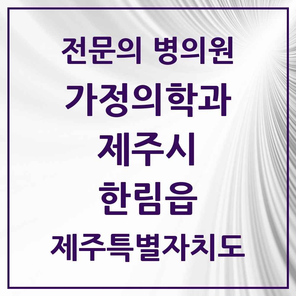 2025 제주특별자치도 제주시 한림읍 가정의학과 전문의 의원·병원 목록 2곳
