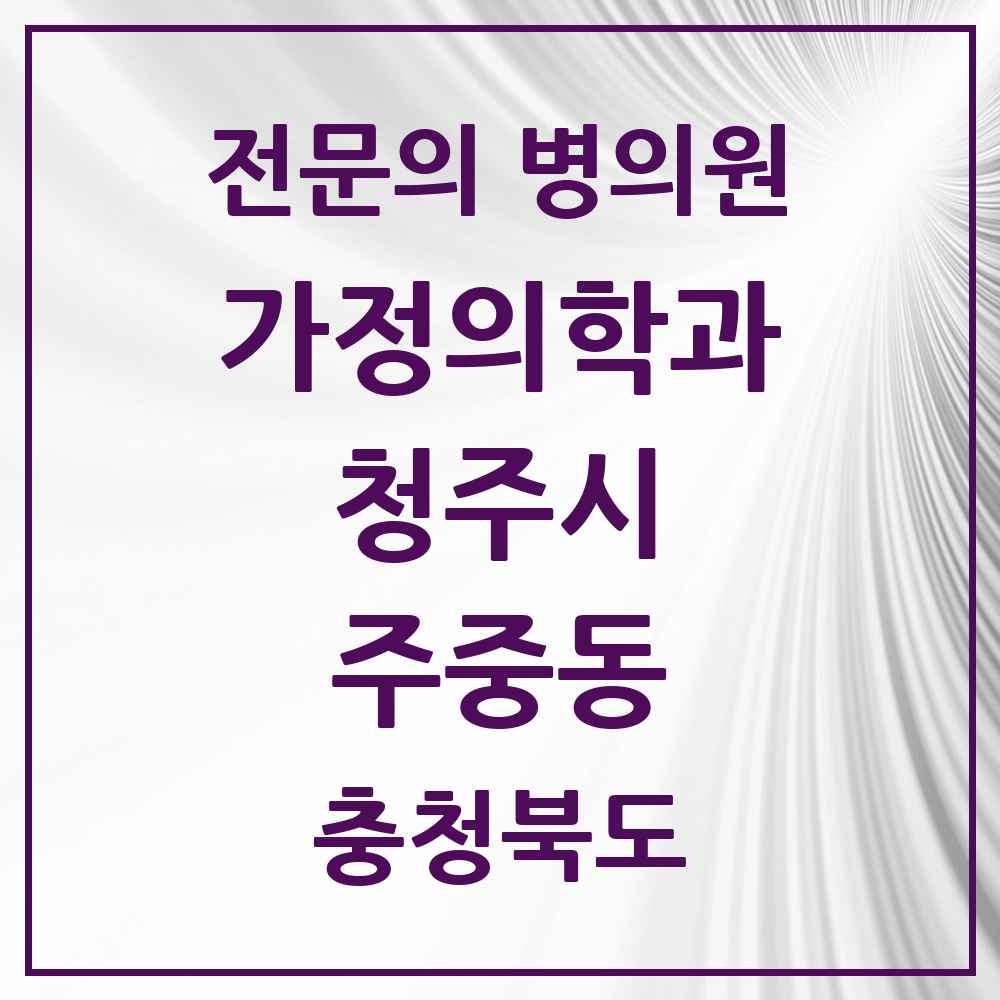 2025 충청북도 청주시 주중동 가정의학과 전문의 의원·병원 목록 1곳