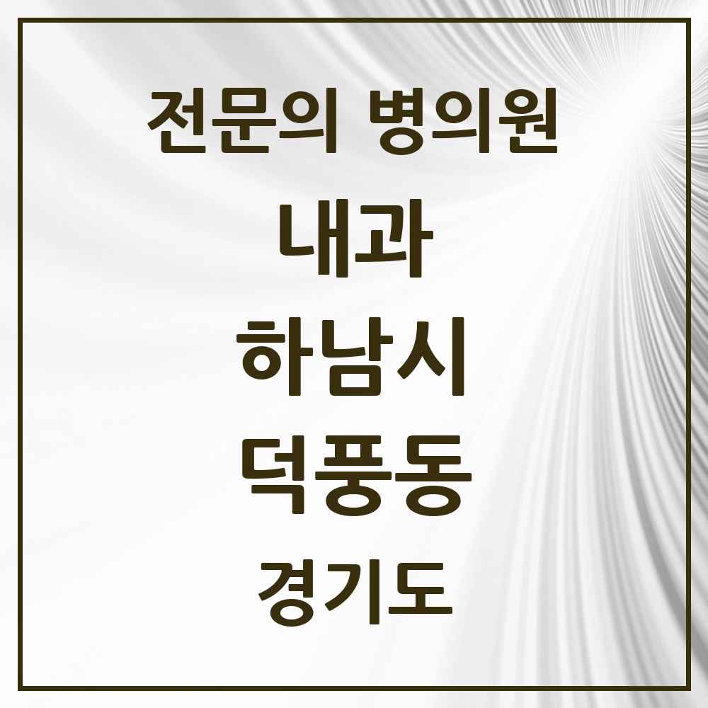 2025 경기도 하남시 덕풍동 내과 전문의 의원·병원 목록 7곳
