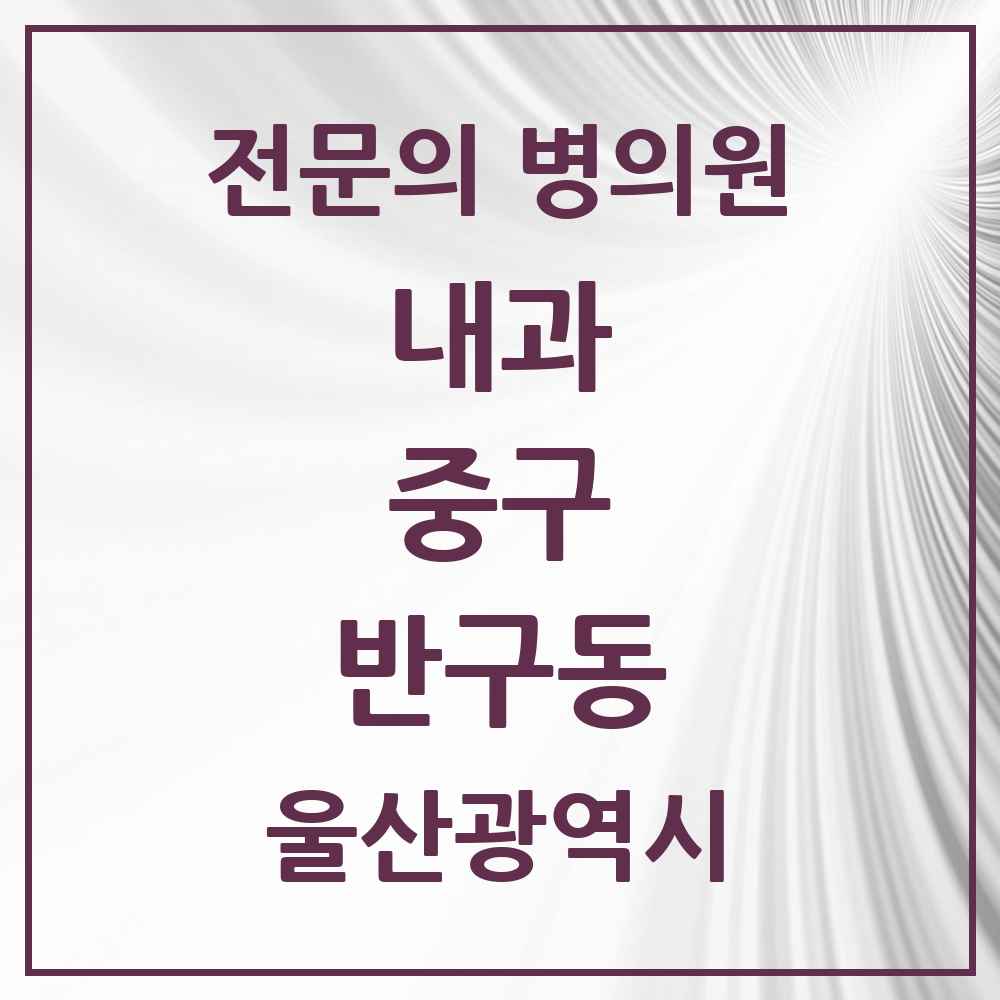 2025 반구동 내과 전문의 의원·병원 모음 3곳 | 울산광역시 중구 추천 리스트