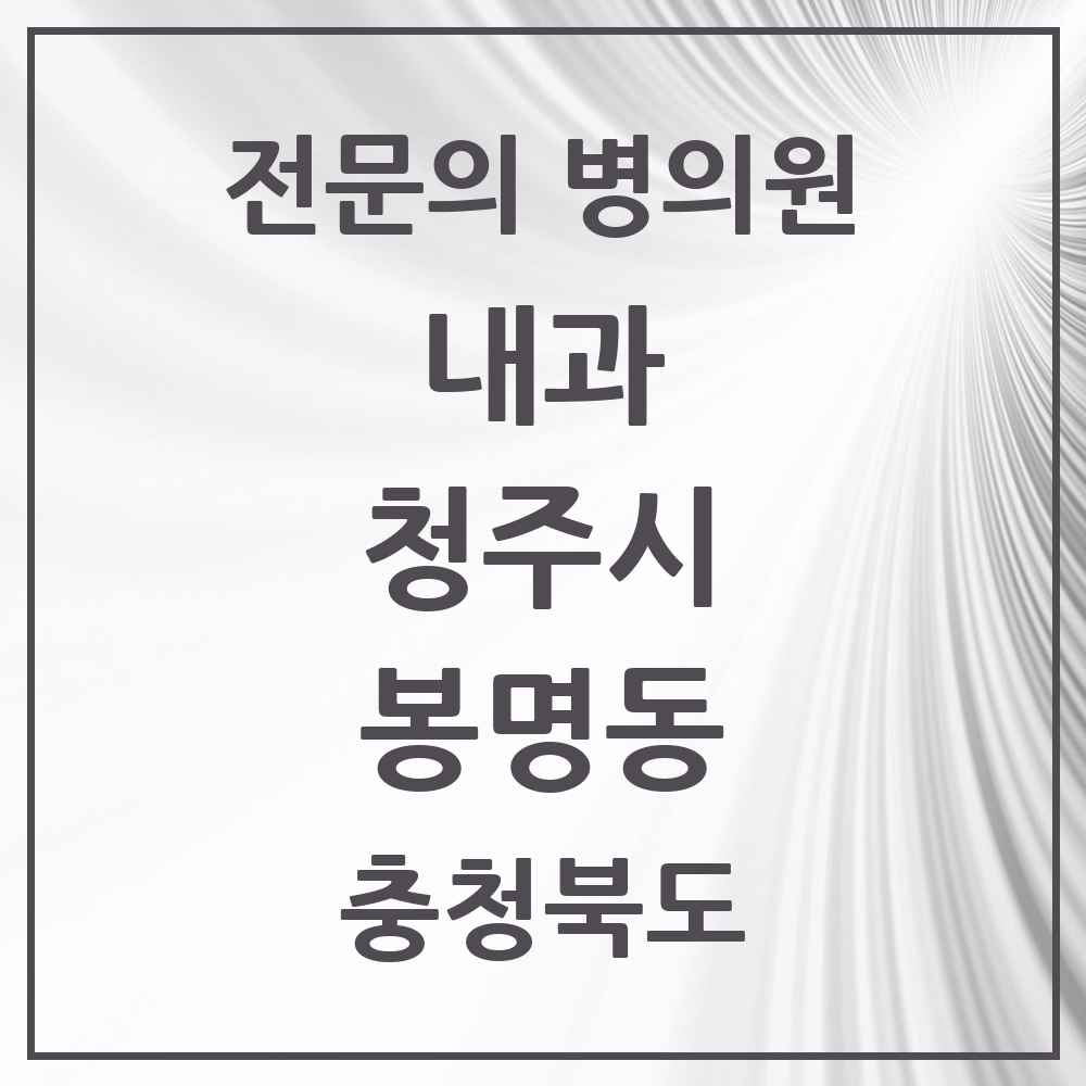2025 충청북도 청주시 봉명동 내과 전문의 의원·병원 목록 4곳