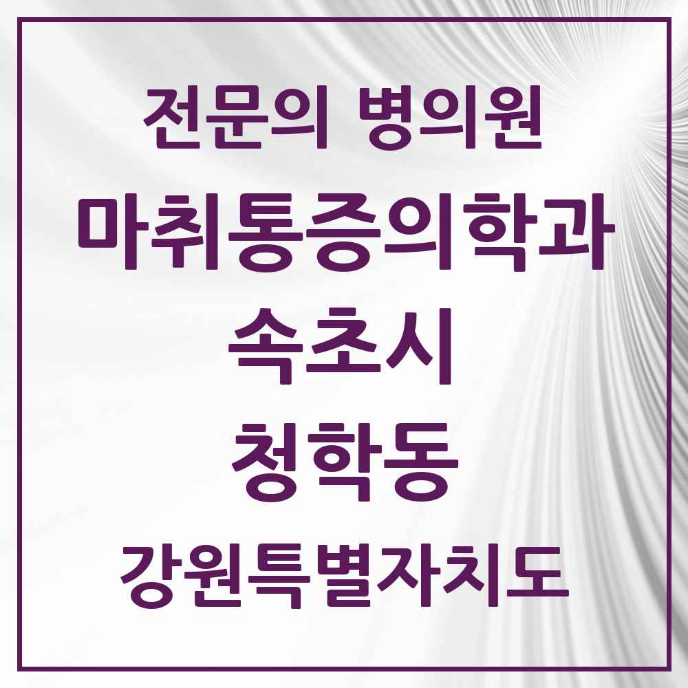 2025 강원특별자치도 속초시 청학동 마취통증의학과 전문의 의원·병원 목록 1곳