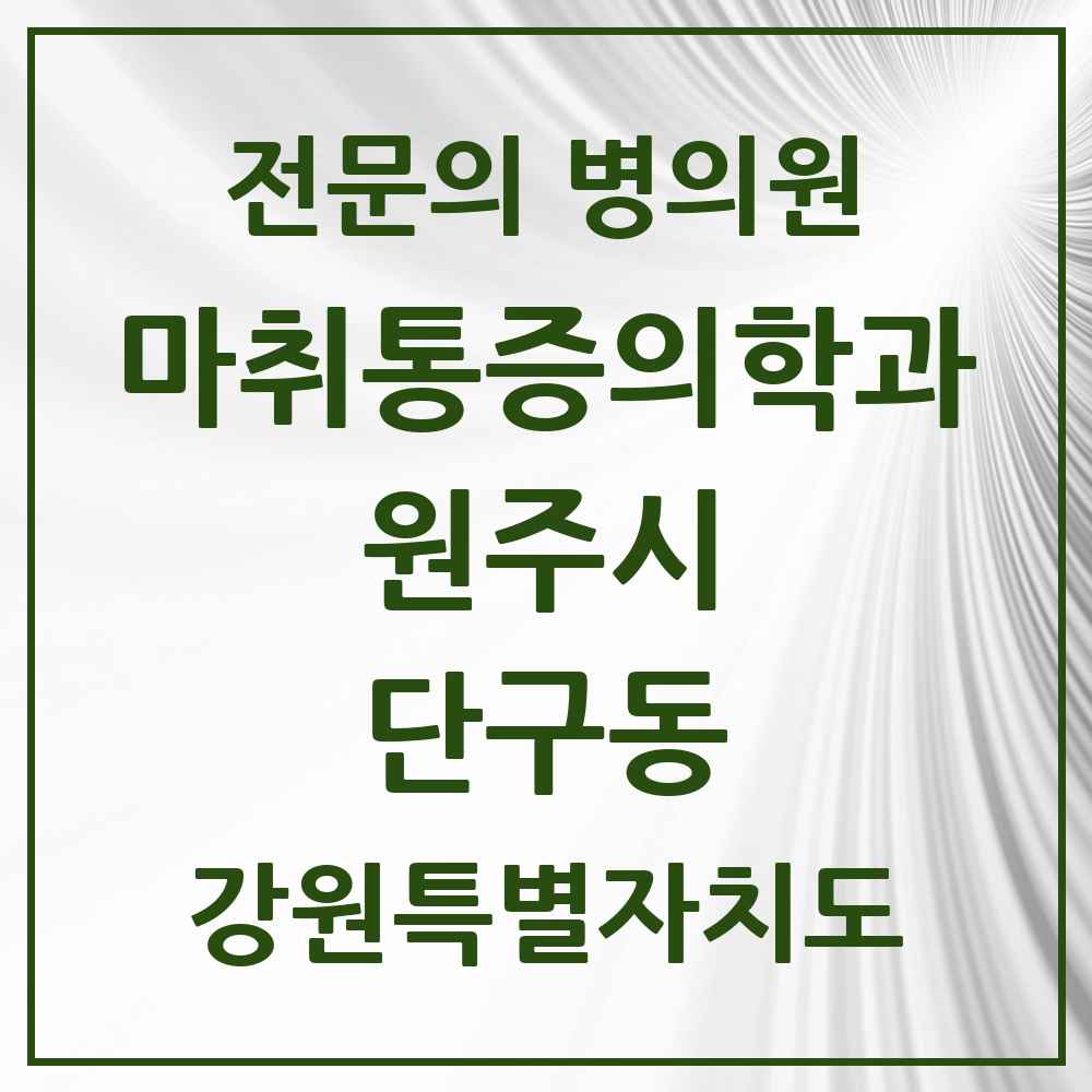 2025 강원특별자치도 원주시 단구동 마취통증의학과 전문의 의원·병원 목록 1곳