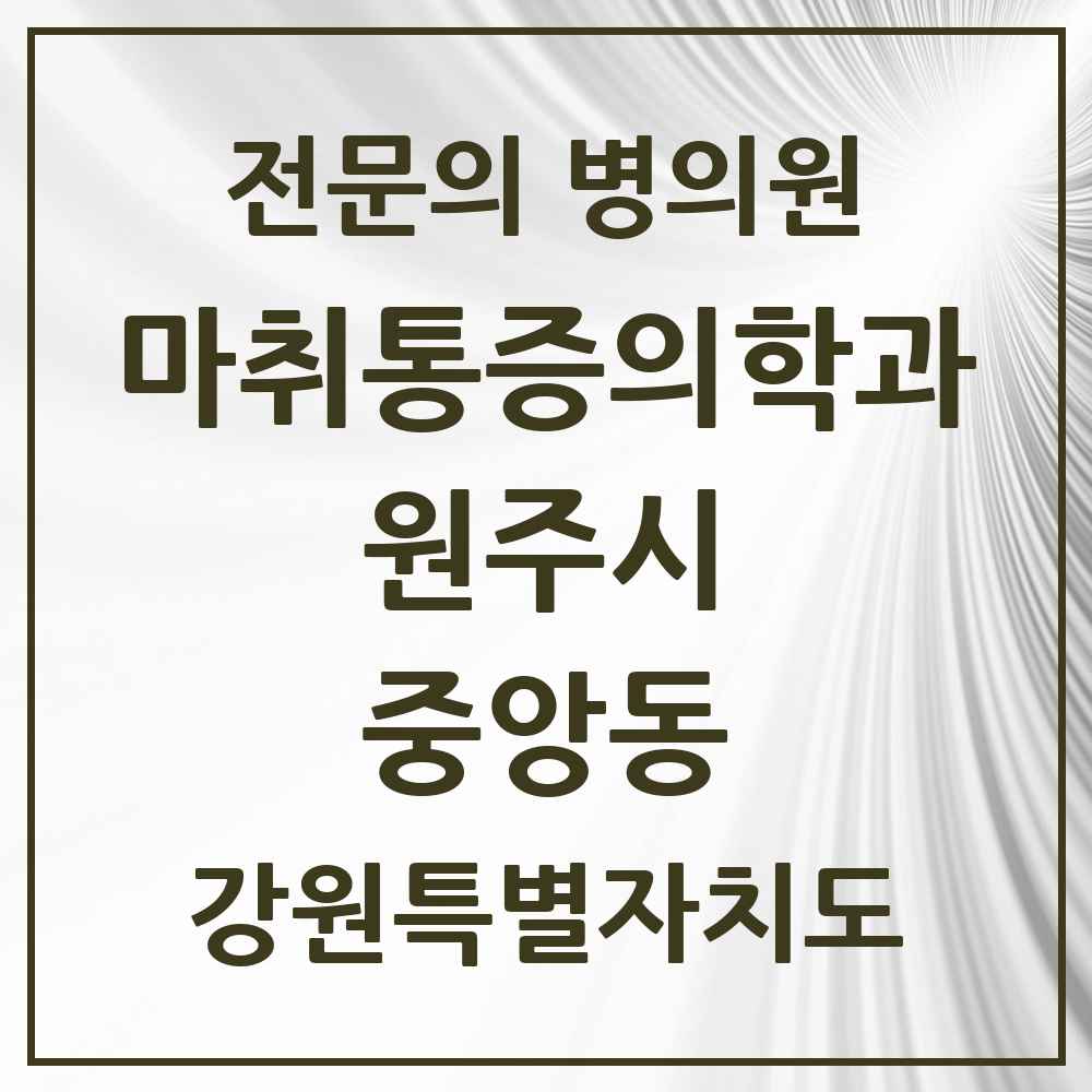 2025 강원특별자치도 원주시 중앙동 마취통증의학과 전문의 의원·병원 목록 4곳