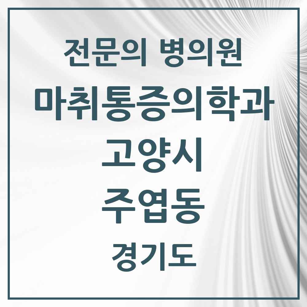 2025 경기도 고양시 주엽동 마취통증의학과 전문의 의원·병원 목록 4곳