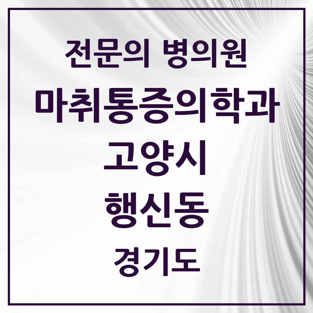 2025 경기도 고양시 행신동 마취통증의학과 전문의 의원·병원 목록 4곳