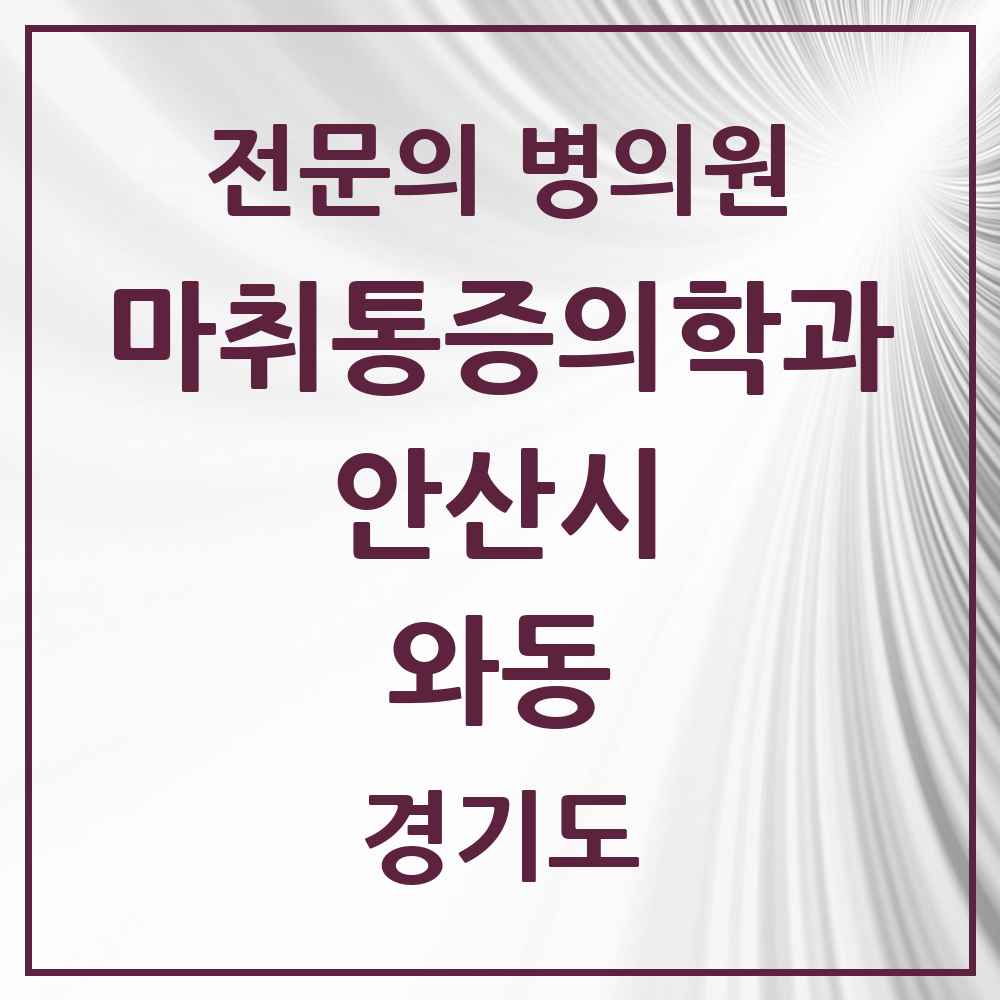 2025 경기도 안산시 와동 마취통증의학과 전문의 의원·병원 목록 1곳