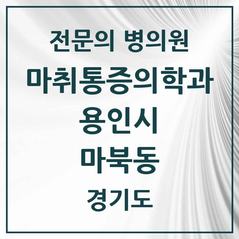 2025 경기도 용인시 마북동 마취통증의학과 전문의 의원·병원 목록 1곳