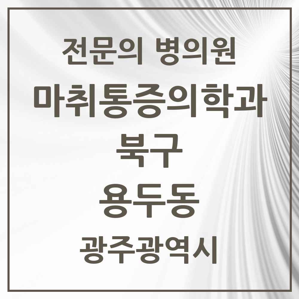 2025 광주광역시 북구 용두동 마취통증의학과 전문의 의원·병원 목록 4곳