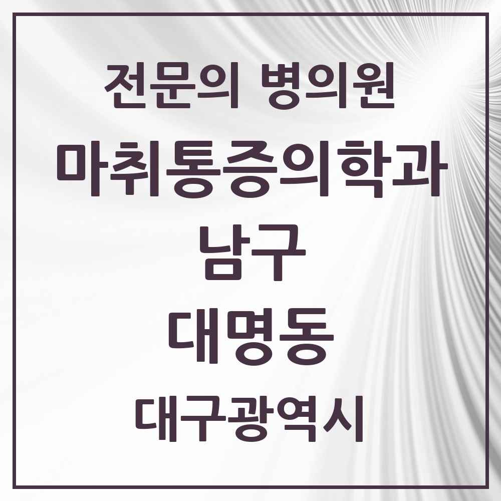 2025 대구광역시 남구 대명동 마취통증의학과 전문의 의원·병원 목록 9곳