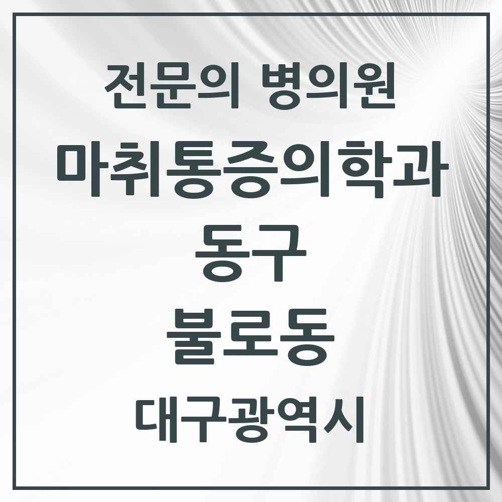 2025 대구광역시 동구 불로동 마취통증의학과 전문의 의원·병원 목록 1곳