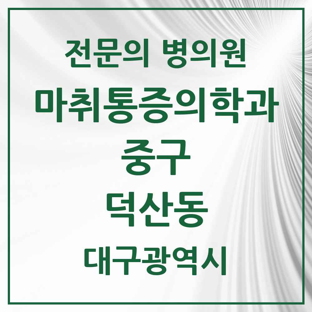 2025 대구광역시 중구 덕산동 마취통증의학과 전문의 의원·병원 목록 2곳