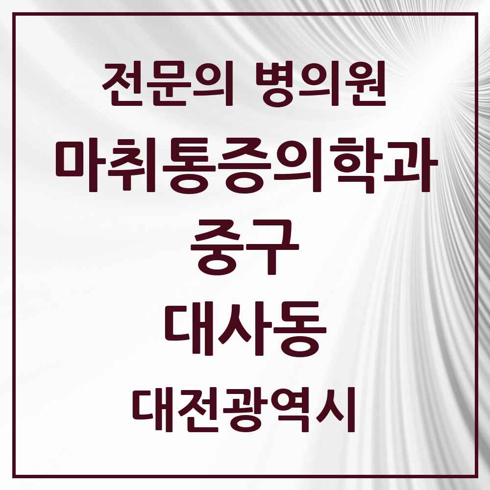 2025 대전광역시 중구 대사동 마취통증의학과 전문의 의원·병원 목록 1곳