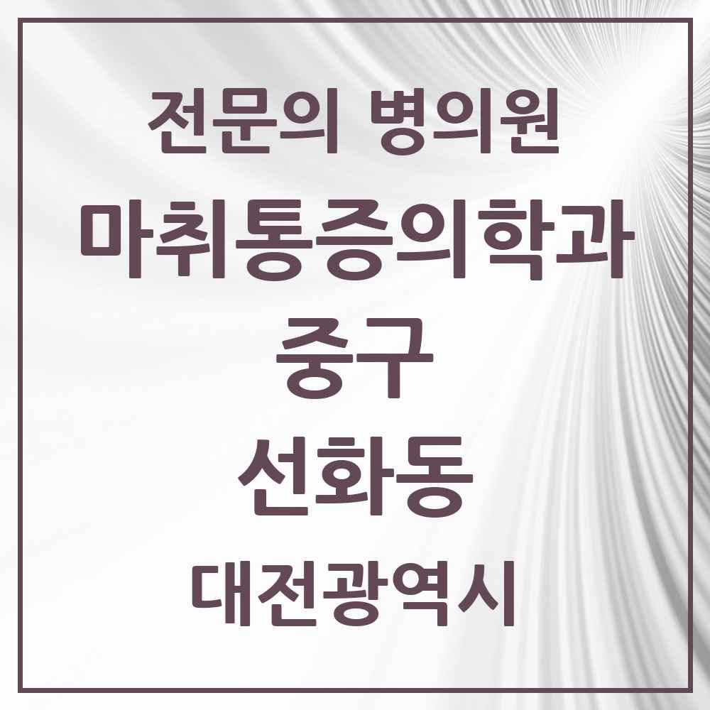 2025 대전광역시 중구 선화동 마취통증의학과 전문의 의원·병원 목록 2곳