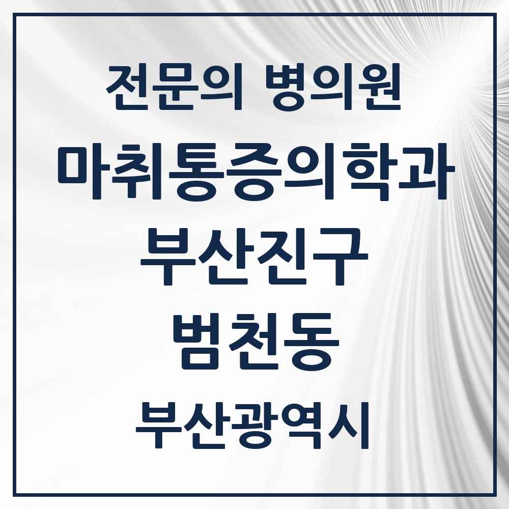 2025 부산광역시 부산진구 범천동 마취통증의학과 전문의 의원·병원 목록 1곳