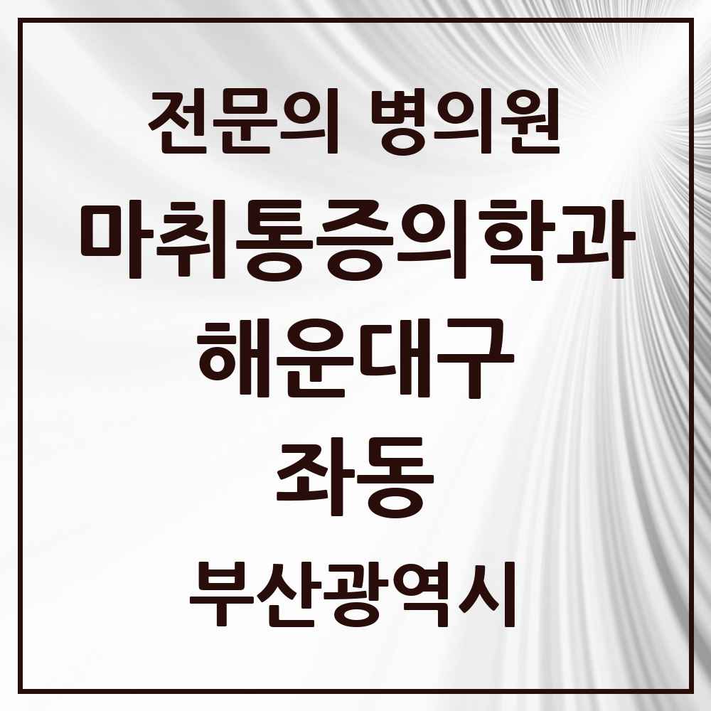 2025 부산광역시 해운대구 좌동 마취통증의학과 전문의 의원·병원 목록 4곳